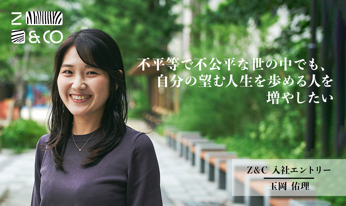 Z&C入社は「ずっとやりたかったこと」に挑戦する“再スタート”——コンサル、事業会社を経てジョインした玉岡佑理さんの志 ｜ ZEBRAS AND  COMPANY | 株式会社ゼブラアンドカンパニー